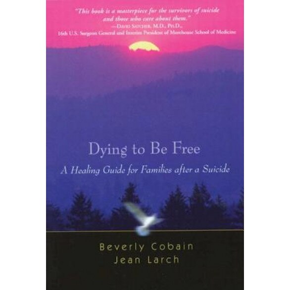 Dying to Be Free: A Healing Guide for Families After a Suicide, Jean Larch, Beverly Cobain