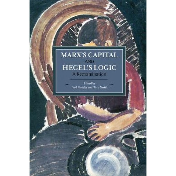 Marx's Capital and Hegel's Logic: A Reexamination, Fred Moseley (Editor)