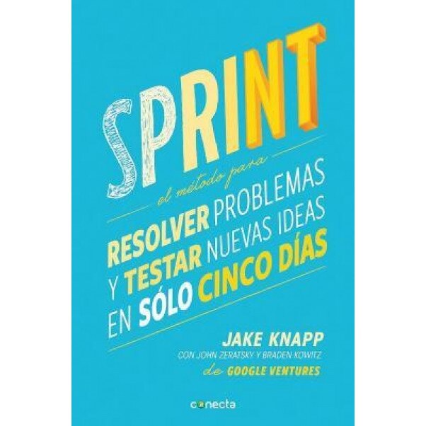 Sprint: El Metodo Para Resolver Problemas y Testar Nuevas Ideas en Solo Cinco Dias = Sprint - Jake Knapp (Author)