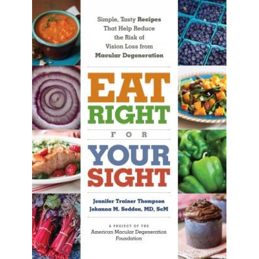 Eat Right for Your Sight: Simple, Tasty Recipes That Help Reduce the Risk of Vision Loss from Macular Degeneration, Jennifer Trainer Thompson (Author)