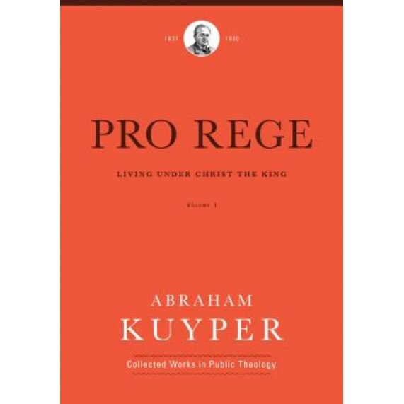 Pro Rege: Living Under Christ the King, Volume 1, Abraham Kuyper (Author)