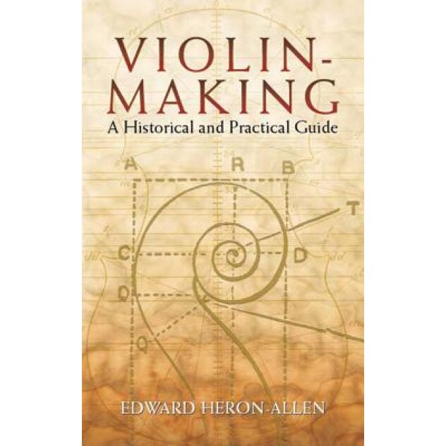 Violin-Making: A Historical and Practical Guide, Edward Heron-Allen (Author)