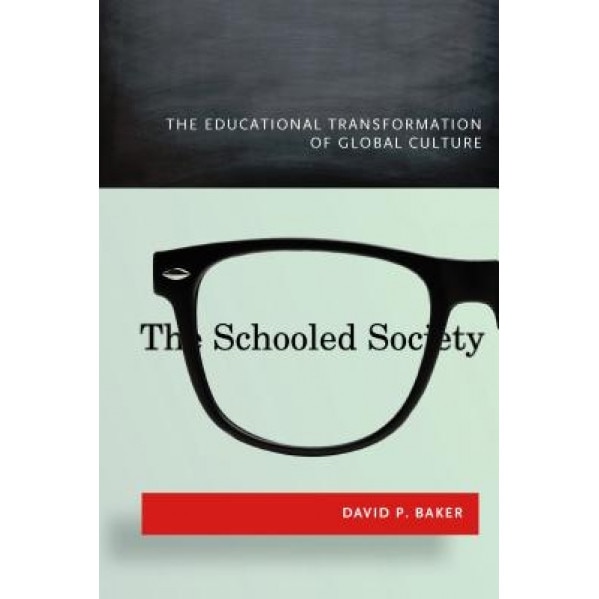 The Schooled Society: The Educational Transformation of Global Culture, David P. Baker (Author)