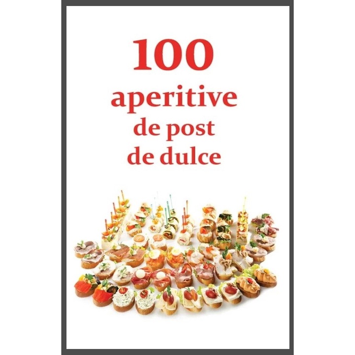 100 de aperitive de post si de dulce - Ortodoxia