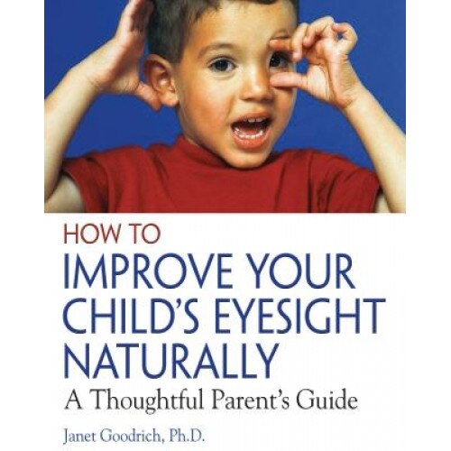 How to Improve Your Child's Eyesight Naturally: A Thoughtful Parent's Guide, Janet Goodrich