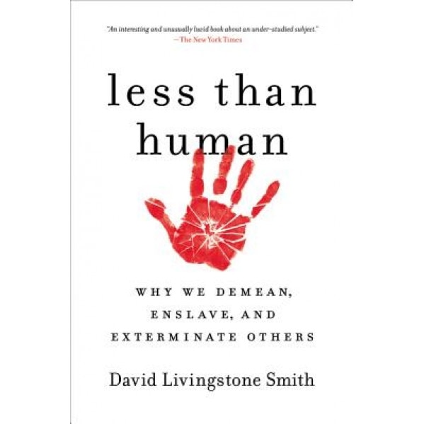Less Than Human: Why We Demean, Enslave, and Exterminate Others, David Livingstone Smith (Author)