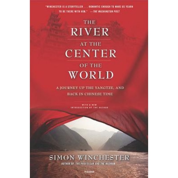 The River at the Center of the World: A Journey Up the Yangtze, and Back in Chinese Time, Simon Winchester
