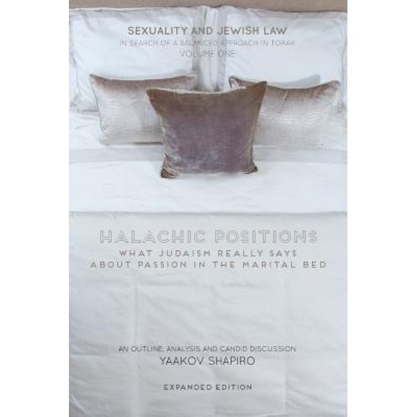 Halachic Positions: What Judaism Really Says about Passion in the Marital Bed, Yaakov Shapiro (Author)