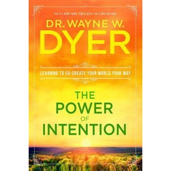 The Power of Intention: Learning to Co-Create Your World Your Way, Wayne W. Dyer The Power of Intention: Learning to Co-Create Your World Your Way, Wayne W. Dyer