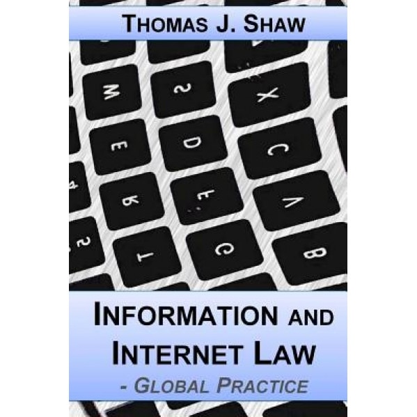 Information and Internet Law: Global Practice, Thomas J. Shaw Esq (Author)