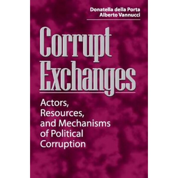 Corrupt Exchanges: Actors, Resources, and Mechanisms of Political Corruption, Donatella della Porta (Author)