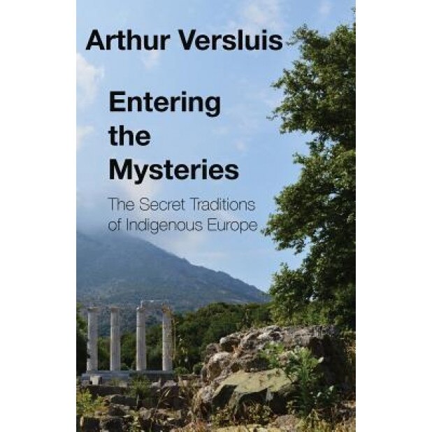 Entering the Mysteries: The Secret Traditions of Indigenous Europe, Arthur Versluis (Author)
