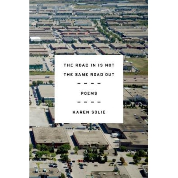 The Road in Is Not the Same Road Out: Poems, Karen Solie (Author)