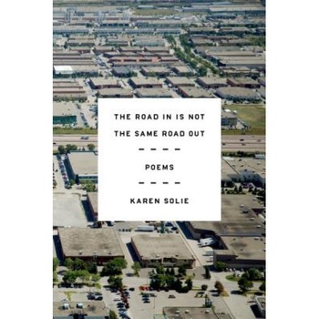 The Road in Is Not the Same Road Out: Poems, Karen Solie (Author) The Road in Is Not the Same Road Out: Poems, Karen Solie (Author)