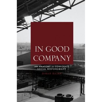 In Good Company: An Anatomy of Corporate Social Responsibility - Dinah Rajak (Author) In Good Company: An Anatomy of Corporate Social Responsibility - Dinah Rajak (Author)