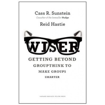 Wiser: Getting Beyond Groupthink to Make Groups Smarter - Cass R. Sunstein (Author) Wiser: Getting Beyond Groupthink to Make Groups Smarter - Cass R. Sunstein (Author)