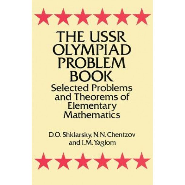 The USSR Olympiad Problem Book: Selected Problems and Theorems of Elementary Mathematics, D. O. Shklarsky, N. N. Chentozov