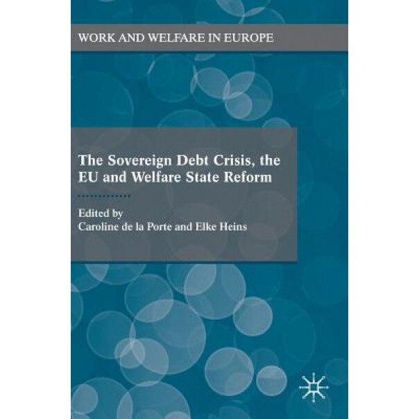 The Sovereign Debt Crisis, the Eu and Welfare State Reform, Caroline De La Porte (Editor)