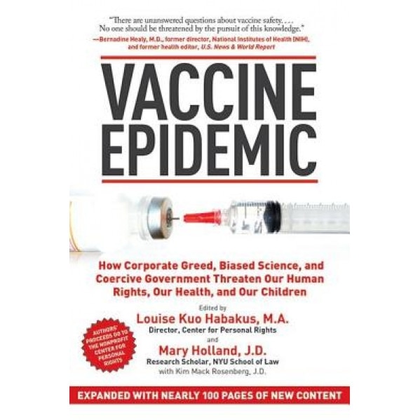 Vaccine Epidemic: How Corporate Greed, Biased Science, and Coercive Government Threaten Our Human Rights, Our Health, and Our Children, Louise Kuo Habakus (Author)