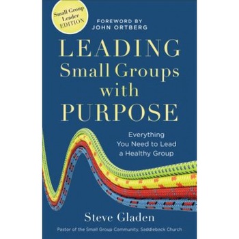 Leading Small Groups with Purpose: Everything You Need to Lead a Healthy Group, Steve Gladen (Author) Leading Small Groups with Purpose: Everything You Need to Lead a Healthy Group, Steve Gladen (Author)