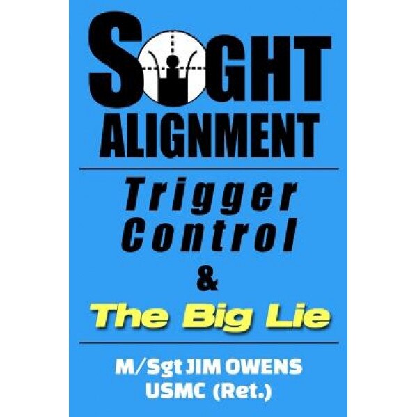 Sight Alignment, Trigger Control & the Big Lie, Jim Owens (Author)