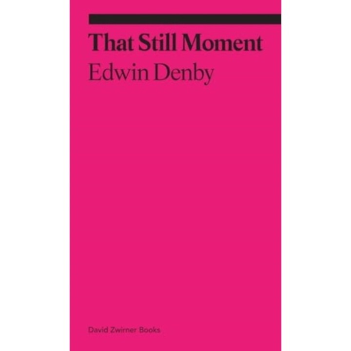 That Still Moment: Poetry And Essays On Dance - Edwin Denby