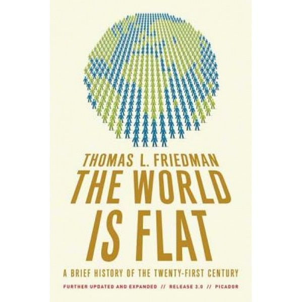 The World Is Flat: A Brief History of the Twenty-First Century, Thomas L. Friedman
