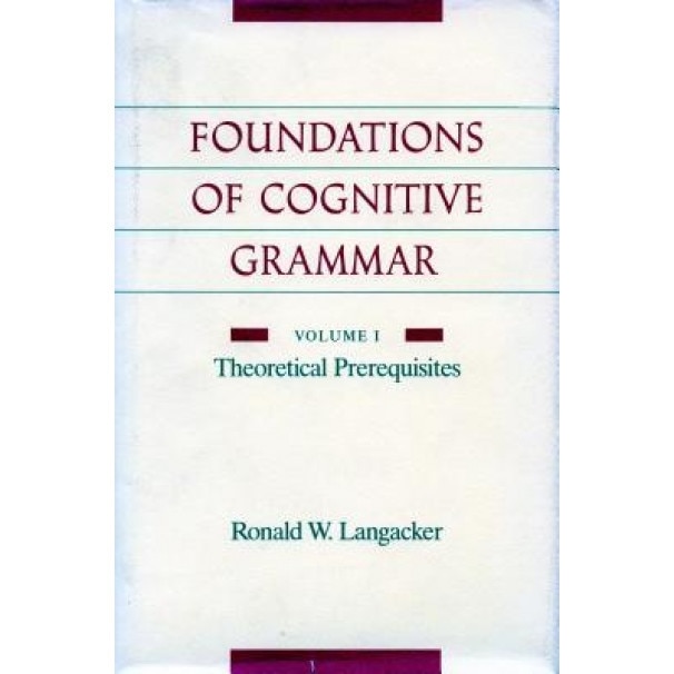 The Foundations of Cognitive Grammar: Volume I: Theoretical Prerequisites, Ronald W. Langacker (Author)