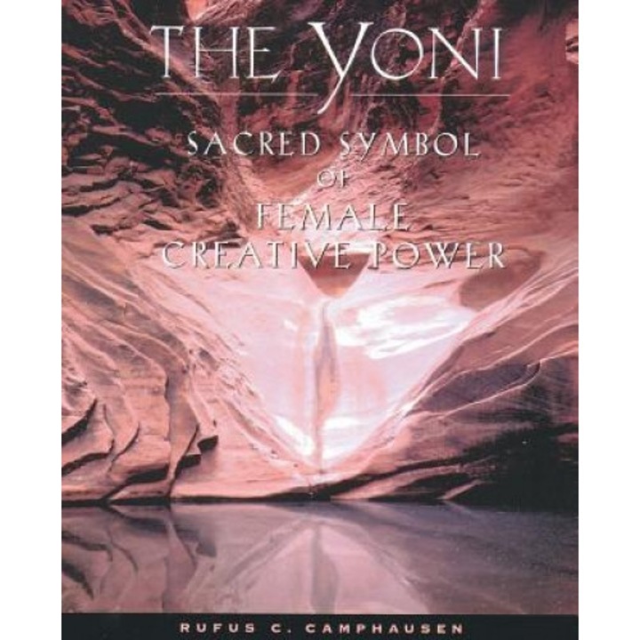 The Yoni: Sacred Symbol of Female Creative Power, Rufus C. Camphausen (Author)