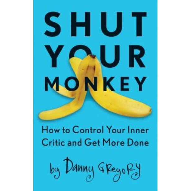 Shut Your Monkey: How to Control Your Inner Critic and Get More Done, Danny Gregory (Author)