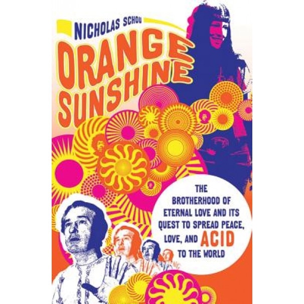Orange Sunshine: The Brotherhood of Eternal Love and Its Quest to Spread Peace, Love, and Acid to the World, Nicholas Schou (Author)
