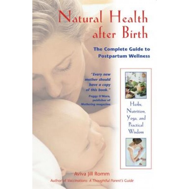 Natural Health After Birth: The Complete Guide to Postpartum Wellness, Aviva Jill Romm