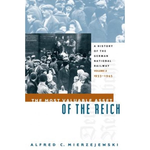 The Most Valuable Asset of the Reich: A History of the German National Railway Volume 2, 1933-1945, Alfred C. Mierzejewski (Author)