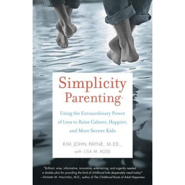 Simplicity Parenting: Using the Extraordinary Power of Less to Raise Calmer, Happier, and More Secure Kids, Kim John Payne (Author)