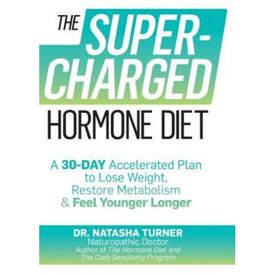 The Supercharged Hormone Diet: A 30-Day Accelerated Plan to Lose Weight, Restore Metabolism & Feel Younger Longer, Natasha Turner (Author)
