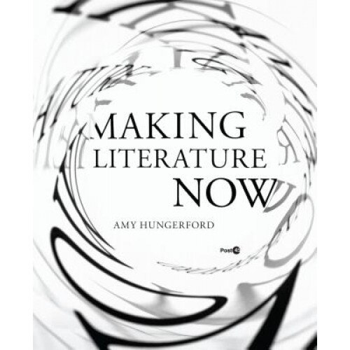 Making Literature Now, Amy Hungerford (Author)