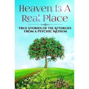 Heaven Is a Real Place: True Stories of the Afterlife from a Psychic Medium, Gaynor Carrillo (Author) Heaven Is a Real Place: True Stories of the Afterlife from a Psychic Medium, Gaynor Carrillo (Author)