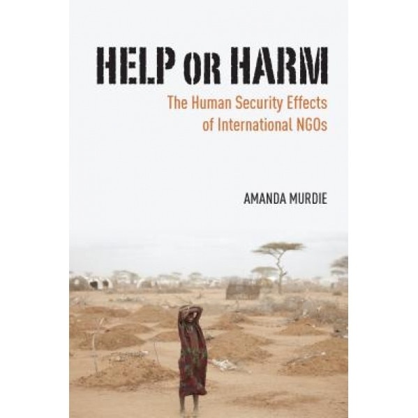 Help or Harm: The Human Security Effects of International Ngos, Amanda Murdie (Author)