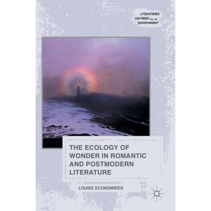 The Ecology of Wonder in Romantic and Postmodern Literature, Louise Economides (Author)