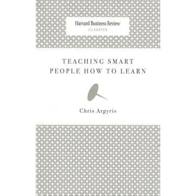 Teaching Smart People How to Learn - Chris Argyris