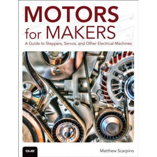 Motors for Makers: A Guide to Steppers, Servos, and Other Electrical Machines, Matthew Scarpino (Author)
