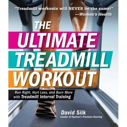 The Ultimate Treadmill Workout: Run Right, Hurt Less, and Burn More with Treadmill Interval Training, David Siik (Author)