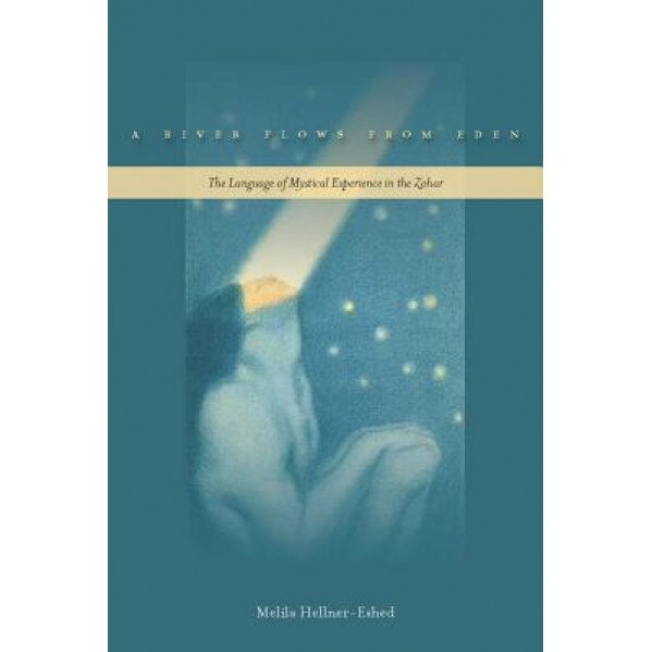A River Flows from Eden: The Language of Mystical Experience in the Zohar, Melila Hellner-Eshed (Author)