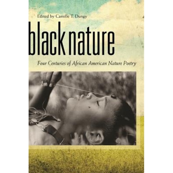Black Nature: Four Centuries of African American Nature Poetry,