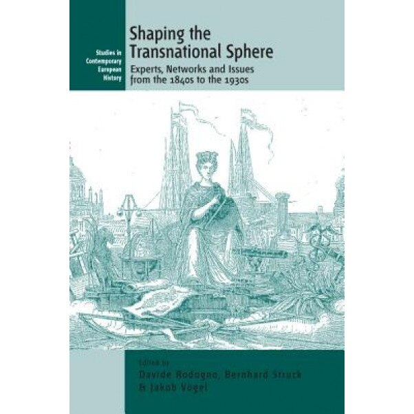 Shaping the Transnational Sphere: Experts, Networks and Issues from the 1840s to the 1930s, Davide Rodogno (Editor)