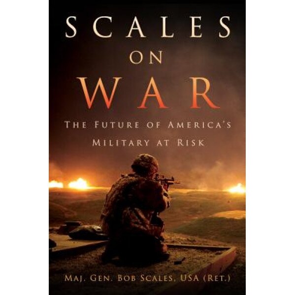Scales on War: The Future of America's Military at Risk, Maj Gen Bob Scales Usa (Ret ). (Author)