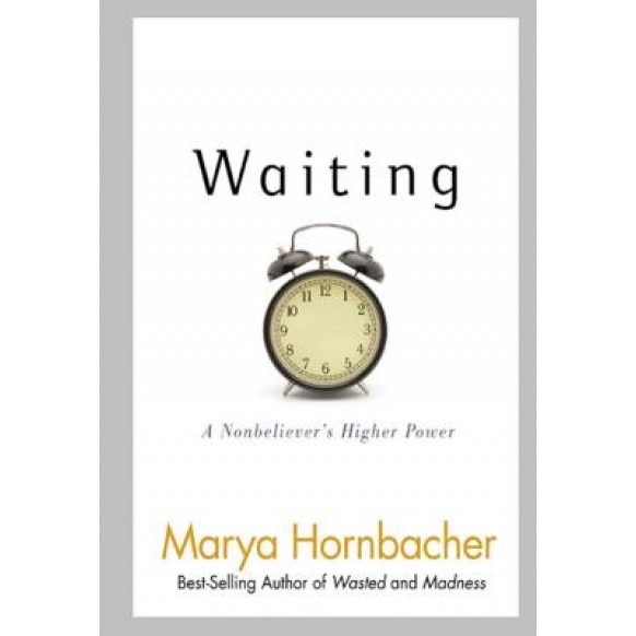 Waiting: A Nonbeliever's Higher Power, Marya Hornbacher (Author)