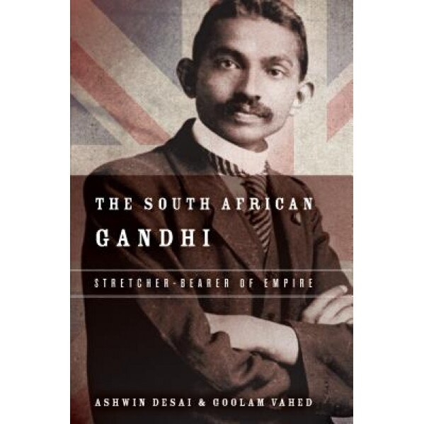 The South African Gandhi: Stretcher-Bearer of Empire, Ashwin Desai (Author)