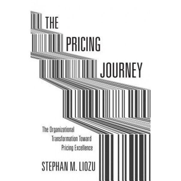 The Pricing Journey: The Organizational Transformation Toward Pricing Excellence - Stephan Liozu (Author)