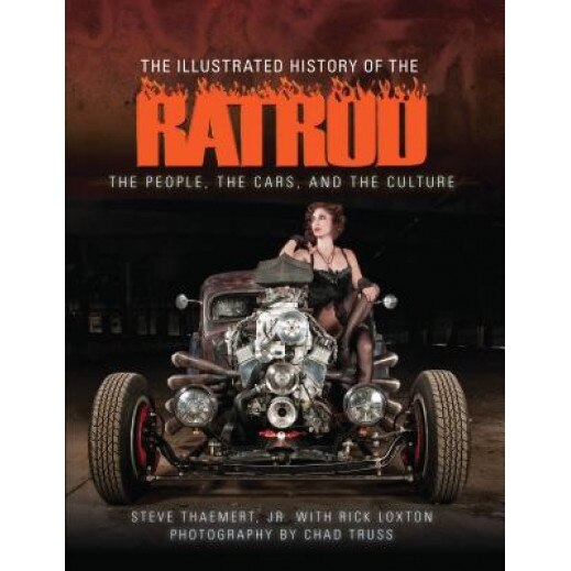 The Illustrated History of the Rat Rod: The People, the Cars, and the Culture, Steve Thaemert Jr (Author)